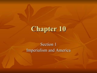 Chapter 10 Section 1 Imperialism and America 