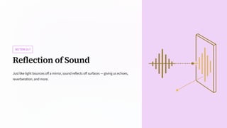 SECTION10.7
Reflection of Sound
Just like light bounces off a mirror, sound reflects off surfaces — giving us echoes,
reverberation, and more.
 