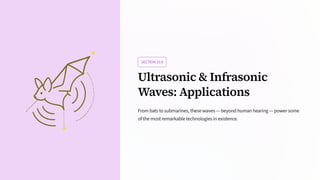 SECTION10.8
Ultrasonic & Infrasonic
Waves: Applications
From bats to submarines, these waves — beyond human hearing — power some
of the most remarkable technologies in existence.
 