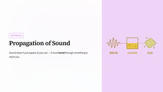 SECTION10.2
Propagation of Sound
Sound doesn't just appear at your ear — it must travel through something to
reach you.
 