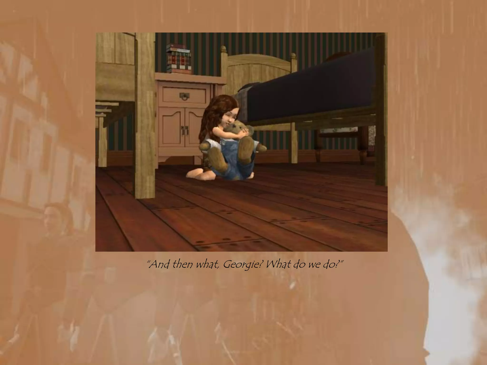 “And then what, Georgie? What do we do?”