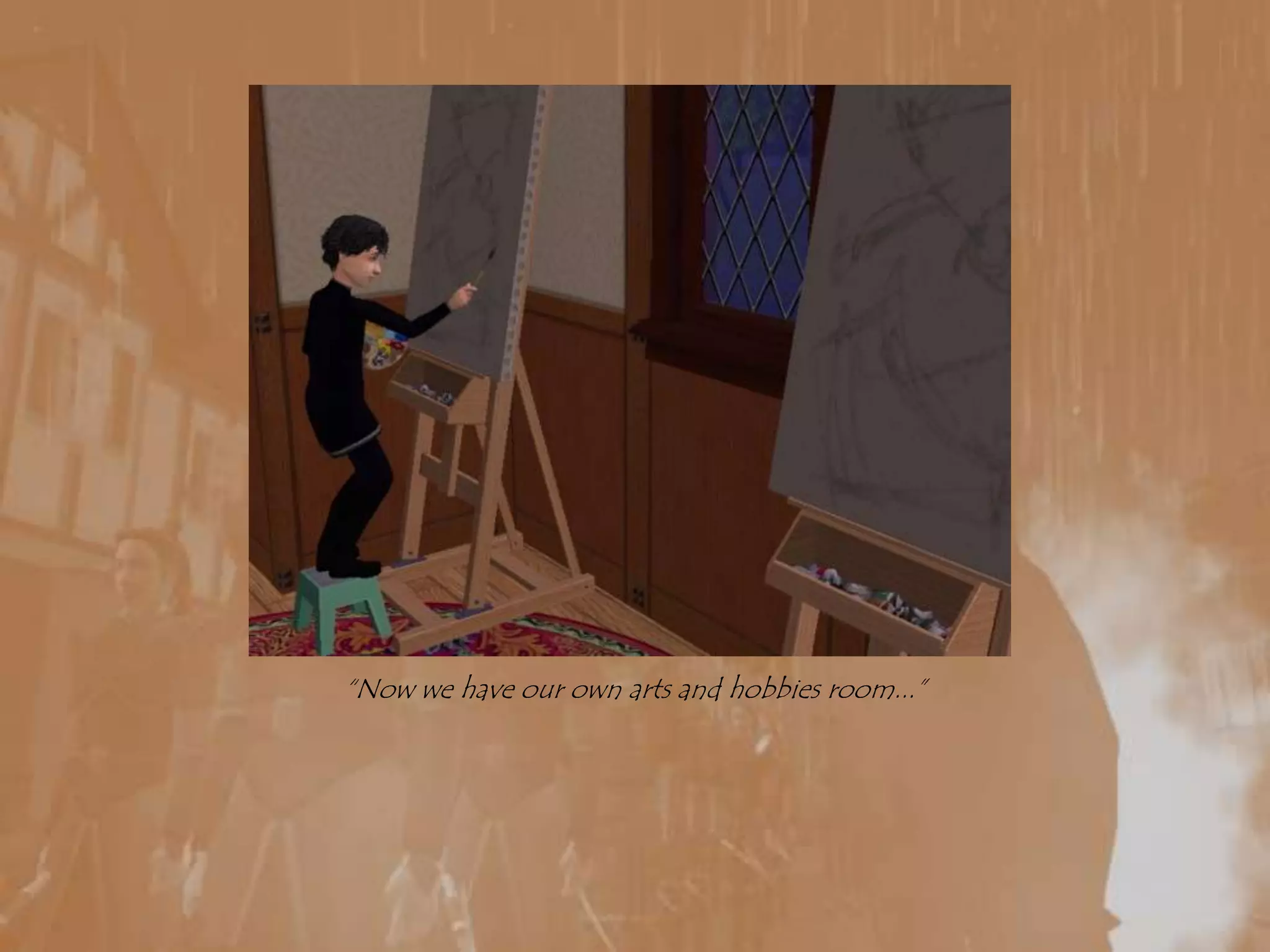 “Now we have our own arts and hobbies room...”