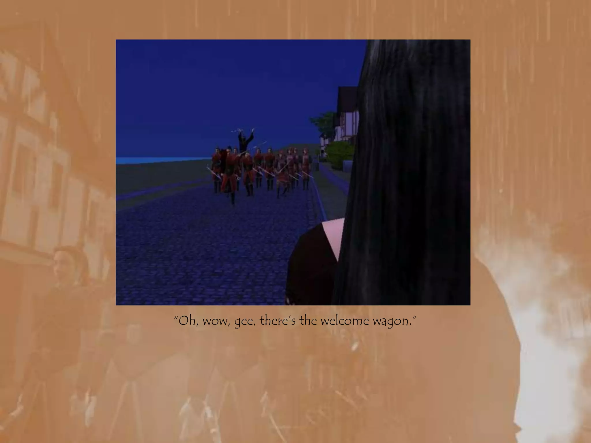 “Oh, wow, gee, there’s the welcome wagon.”