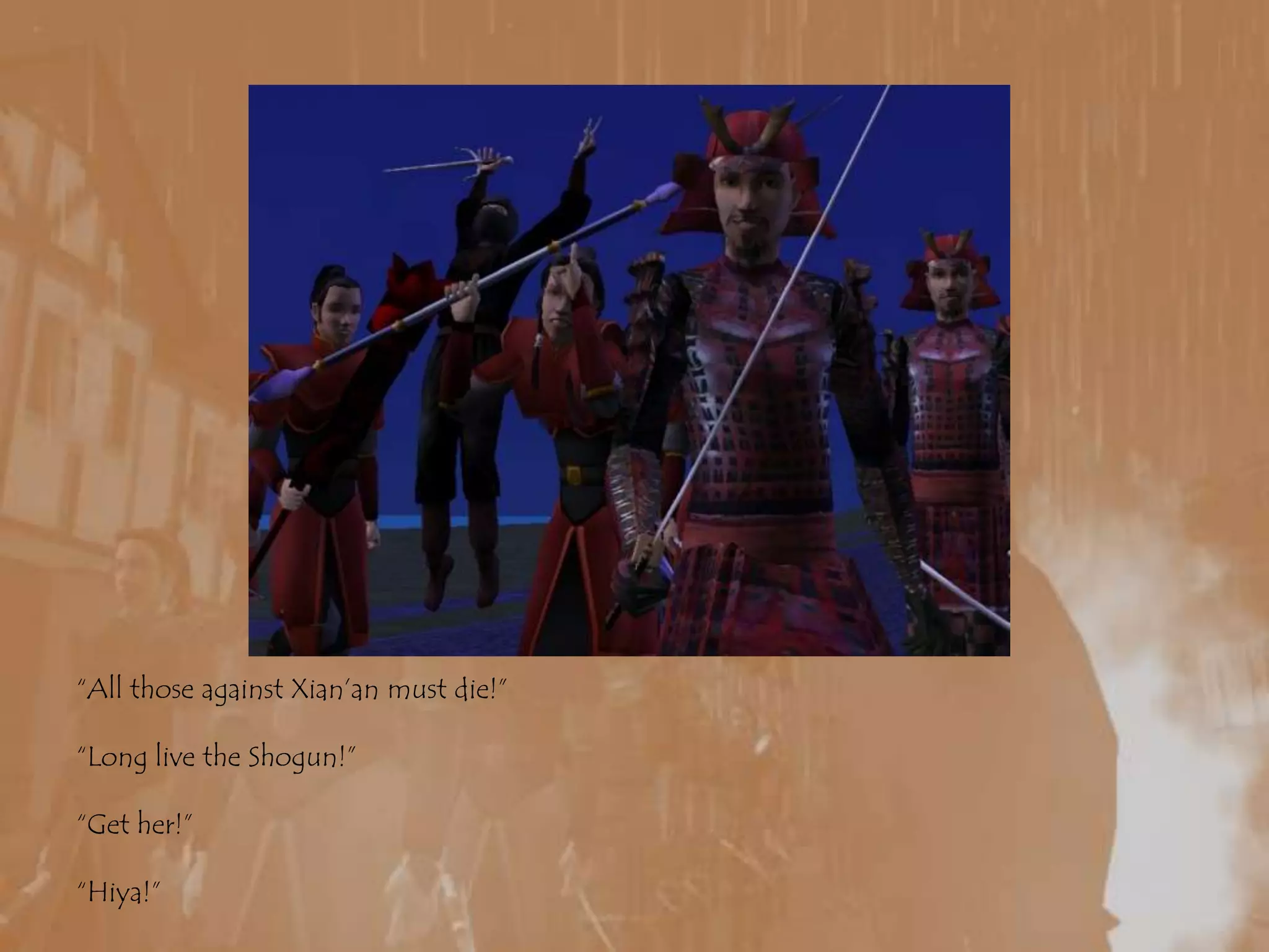 “All those against Xian’an must die!”“Long live the Shogun!”“Get her!”“Hiya!”