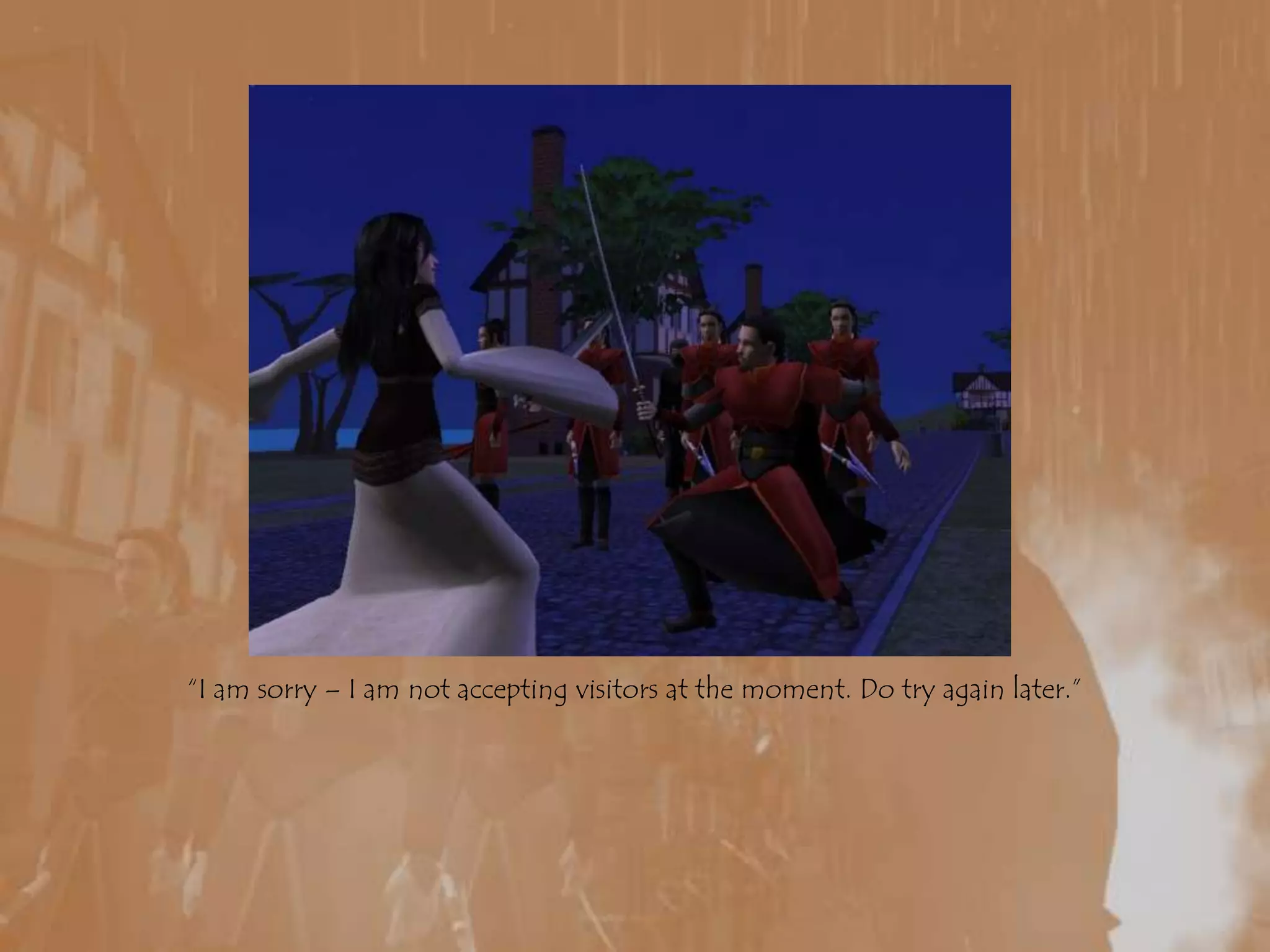 “I am sorry – I am not accepting visitors at the moment. Do try again later.”