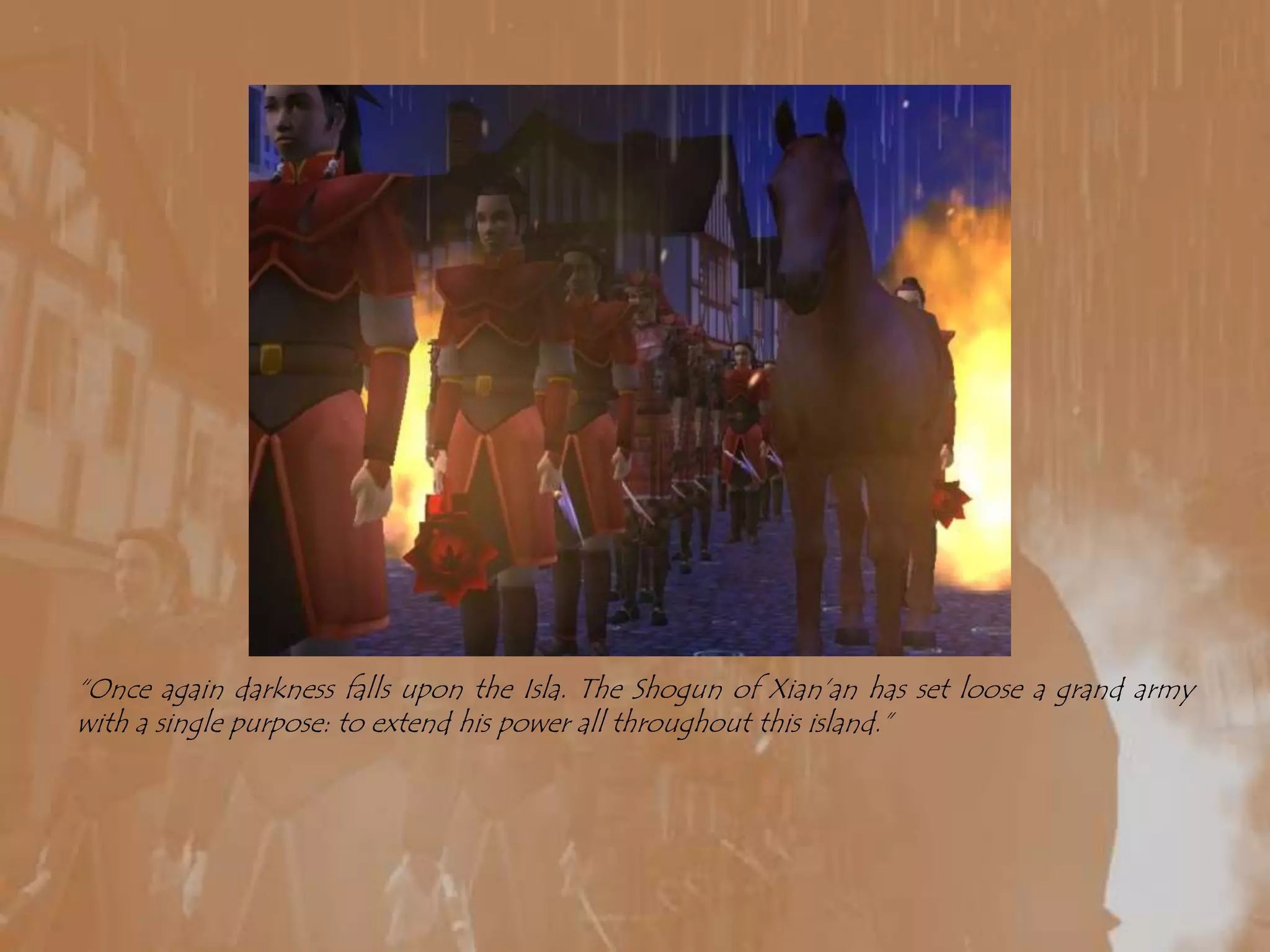 “Once again darkness falls upon the Isla. The Shogun of Xian’an has set loose a grand army with a single purpose: to extend his power all throughout this island.”