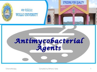 AntimycobacterialAntimycobacterial
AgentsAgents
Chemotherapy 1Compiled by Birhanu Geta
 