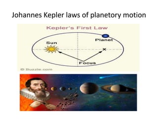Johannes Kepler laws of planetory motion
 