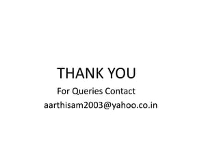 THANK YOU
For Queries Contact
aarthisam2003@yahoo.co.in
 