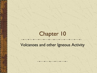 Chapter 10 Volcanoes and other Igneous Activity 