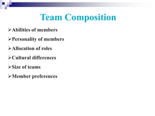 Team Composition
Abilities of members
Personality of members
Allocation of roles
Cultural differences
Size of teams
Member preferences
 