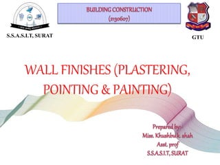 WALL FINISHES (PLASTERING,
POINTING & PAINTING)
S.S.A.S.I.T, SURAT GTU
 