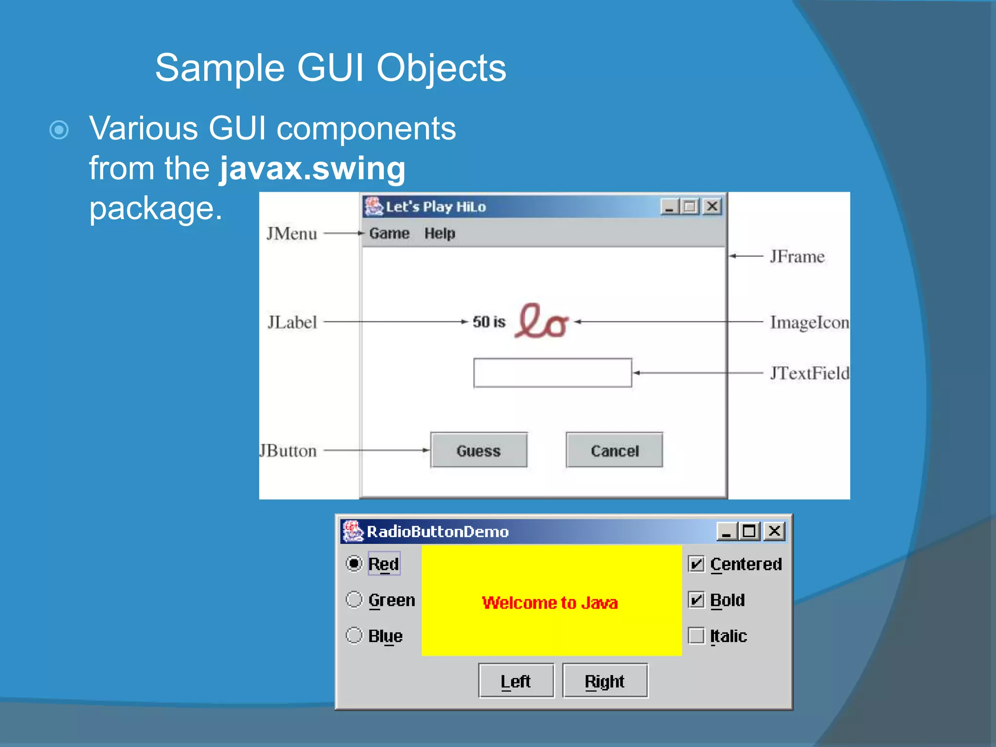 Sample GUI Objects
 Various GUI components
from the javax.swing
package.
 