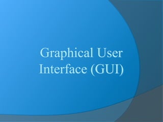 Graphical User
Interface (GUI)
 