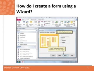 How do I create a form using a Wizard?7Practical Microsoft Office 2010