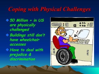 Coping with Physical Challenges <ul><li>50 Million + in US are physically challenged </li></ul><ul><li>Buildings still don...