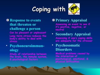Coping with   <ul><li>Response to events that threaten or challenge a person </li></ul><ul><li>Can be pleasant or unpleasa...