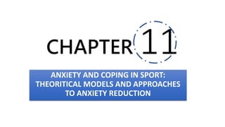 CHAPTER 11
ANXIETY AND COPING IN SPORT:
THEORITICAL MODELS AND APPROACHES
TO ANXIETY REDUCTION
 