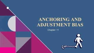 ANCHORING AND
ADJUSTMENT BIAS
Chapter: 11
 