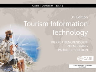 3rd Edition
Tourism Information
Technology
PIERRE J. BENCKENDORFF
ZHENG XIANG
PAULINE J. SHELDON
COMPLIMENTARY TEACHING
MATERIALS
C A B I T O U R I S M T E X T S
 