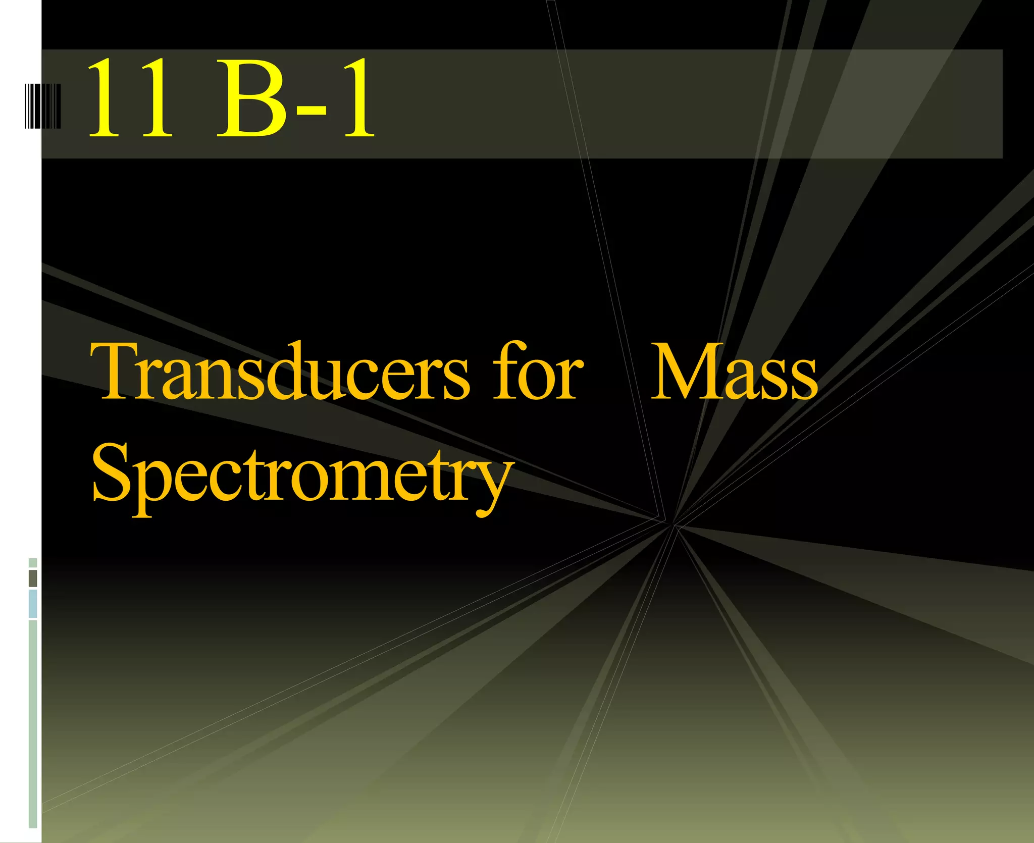 11 B-1
Transducers for Mass
Spectrometry
 