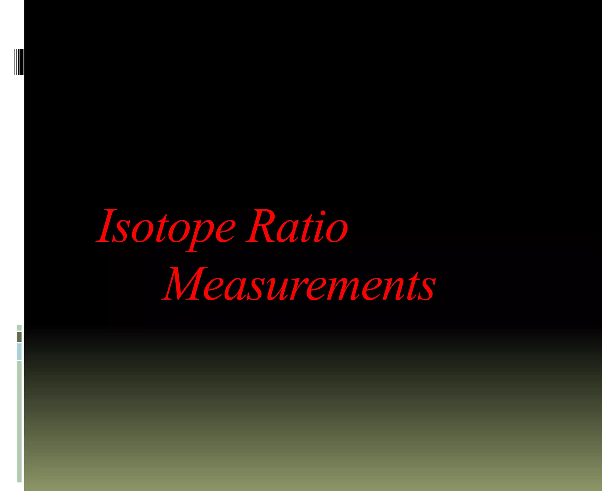 Isotope Ratio
Measurements
 