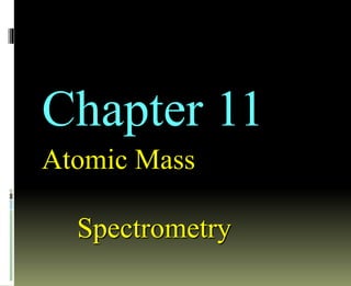 Chapter 11
Atomic Mass
Spectrometry
 