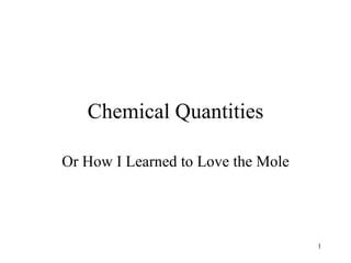 Chemical Quantities Or How I Learned to Love the Mole 