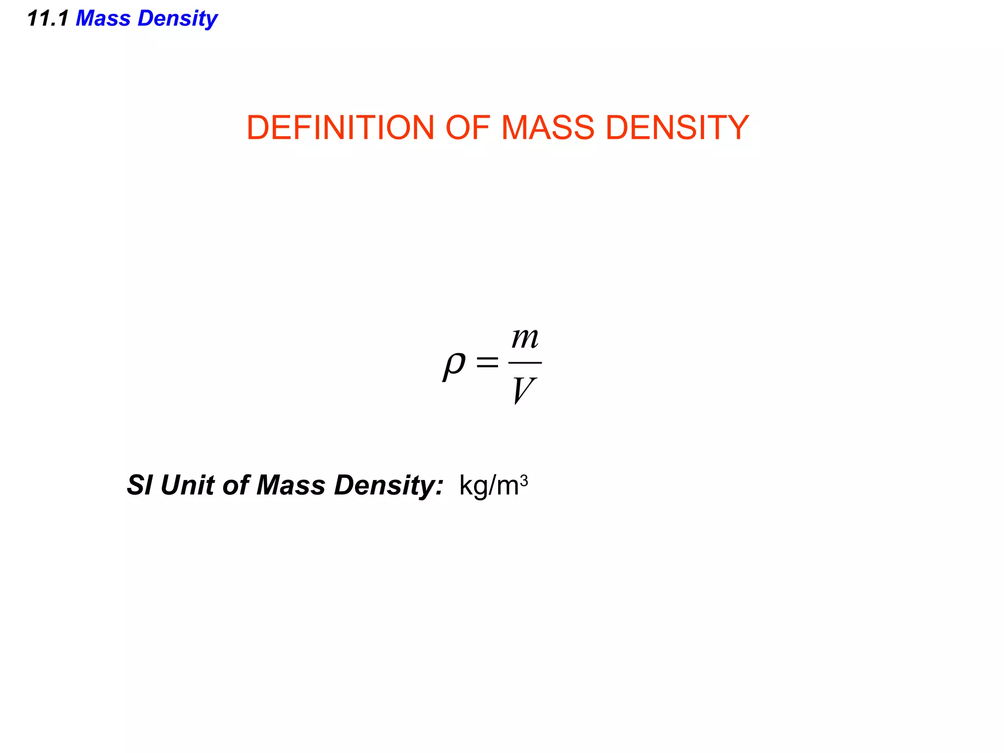 11.1  Mass Density DEFINITION OF MASS DENSITY SI Unit of Mass Density:  kg/m 3 