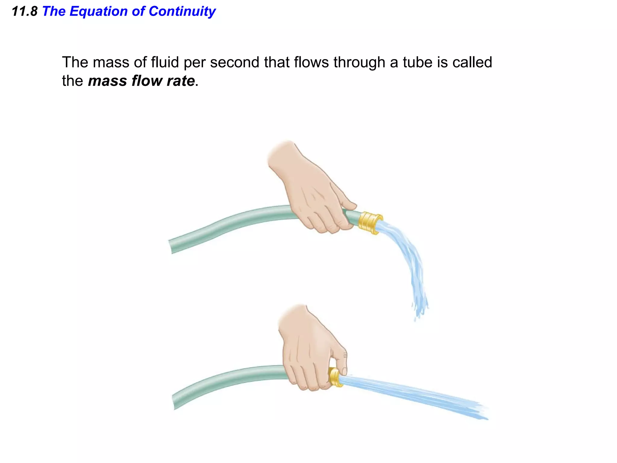 11.8  The Equation of Continuity The mass of fluid per second that flows through a tube is called the  mass flow rate . 
