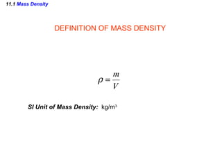 11.1  Mass Density DEFINITION OF MASS DENSITY SI Unit of Mass Density:  kg/m 3 