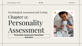Psychological Assessment and Testing
Personality Assessment: Some Basic
Questions
Chapter 11:
Personality
Assessment
BS in Psychology – 3rd Year Code: 1901
 