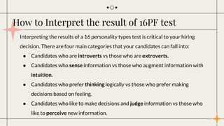 Interpreting the results of a 16 personality types test is critical to your hiring
decision. There are four main categorie...