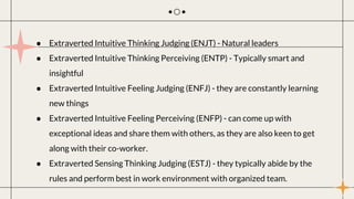 ● Extraverted Intuitive Thinking Judging (ENJT) - Natural leaders
● Extraverted Intuitive Thinking Perceiving (ENTP) - Typ...
