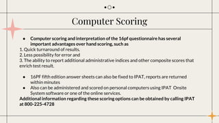 ● Computer scoring and interpretation of the 16pf questionnaire has several
important advantages over hand scoring, such a...