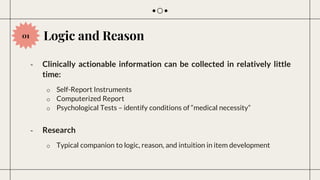 Logic and Reason
- Clinically actionable information can be collected in relatively little
time:
o Self-Report Instruments...