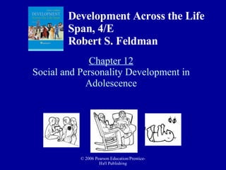 Chapter 12 Social and Personality Development in Adolescence Development Across the Life Span, 4/E Robert S. Feldman  © 2006 Pearson Education/Prentice-Hall Publishing 
