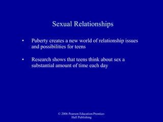 Sexual Relationships Puberty creates a new world of relationship issues and possibilities for teens Research shows that teens think about sex a substantial amount of time each day 