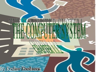 THE COMPUTER SYSTEM CHAPTER 1.1.2 By Keshuv Hookoom 