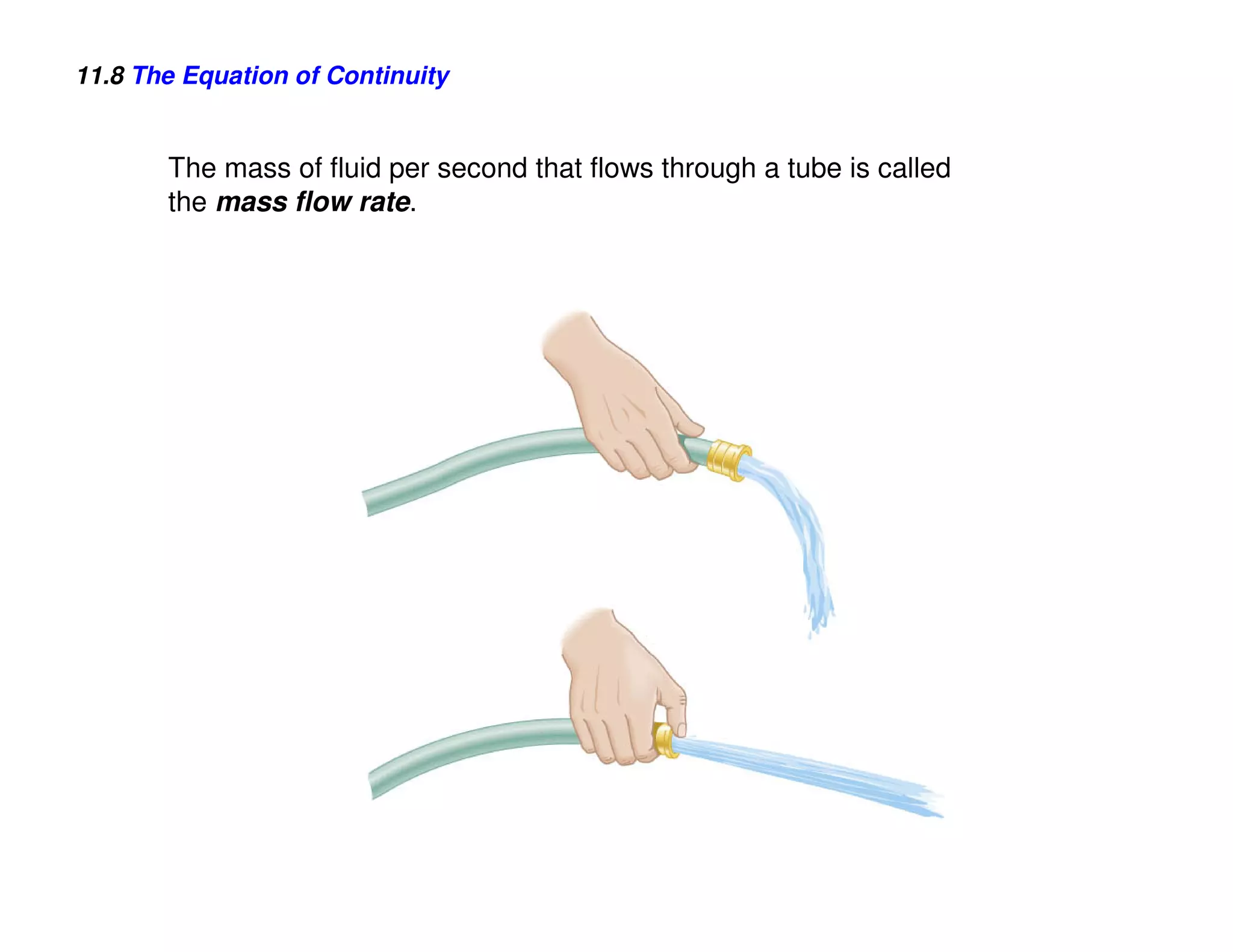 11.8 The Equation of Continuity


       The mass of fluid per second that flows through a tube is called
       the mass flow rate.
 