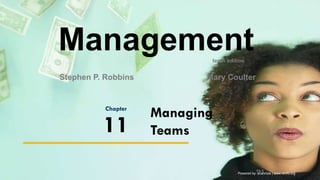 Powered by: shahroze | www.i4info.org
11–1
Managing
Teams
Chapter
11
Management
Stephen P. Robbins Mary Coulter
tenth edition
 
