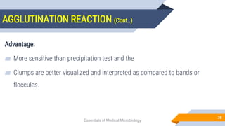 AGGLUTINATION REACTION (Cont..)
28
Advantage:
▰ More sensitive than precipitation test and the
▰ Clumps are better visualized and interpreted as compared to bands or
floccules.
Essentials of Medical Microbiology
 