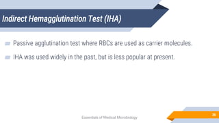 Indirect Hemagglutination Test (IHA)
36
▰ Passive agglutination test where RBCs are used as carrier molecules.
▰ IHA was used widely in the past, but is less popular at present.
Essentials of Medical Microbiology
 