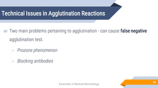 Technical Issues in Agglutination Reactions
44
▰ Two main problems pertaining to agglutination - can cause false negative
agglutination test.
 Prozone phenomenon
 Blocking antibodies
Essentials of Medical Microbiology
 