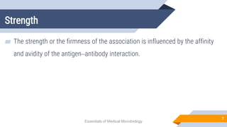Strength
7
▰ The strength or the firmness of the association is influenced by the affinity
and avidity of the antigen–antibody interaction.
Essentials of Medical Microbiology
 