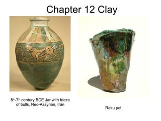 Chapter 12 Clay 8 th -7 th  century BCE Jar with frieze of bulls, Neo-Assyrian, Iran Raku pot 
