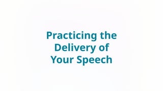 Practicing the
Delivery of
Your Speech
 