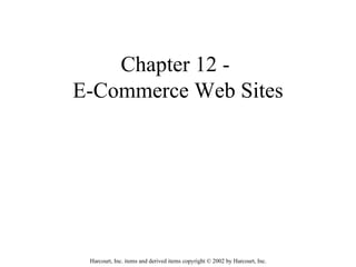 Chapter 12 -  E-Commerce Web Sites Harcourt, Inc. items and derived items copyright © 2002 by Harcourt, Inc. 