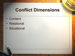 Conflict Dimensions
• Content
• Relational
• Situational
 