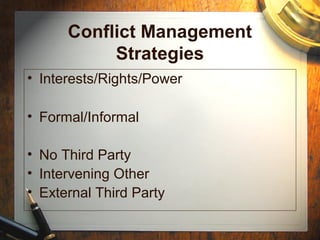 Conflict Management
Strategies
• Interests/Rights/Power
• Formal/Informal
• No Third Party
• Intervening Other
• External Third Party
 
